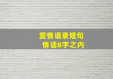 爱情语录短句 情话8字之内